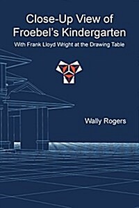 Close-Up View of Froebels Kindergarten with Frank Lloyd Wright at the Drawing Table (Paperback)