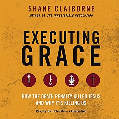 Executing Grace: How the Death Penalty Killed Jesus and Why Its Killing Us (MP3 CD)