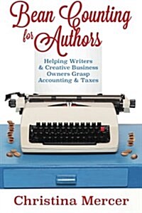 Bean Counting for Authors: Helping Writers & Creative Business Owners Grasp Accounting & Taxes (Paperback)