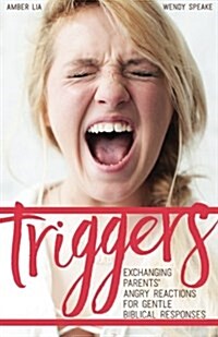 Triggers: Exchanging Parents Angry Reactions for Gentle Biblical Responses (Paperback)