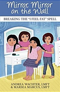 Mirror, Mirror on the Wall: Breaking the I Feel Fat Spell (Paperback)