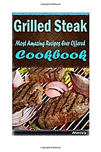 Grilled Steak: 101 Delicious, Nutritious, Low Budget, Mouth Watering Cookbook (Paperback)