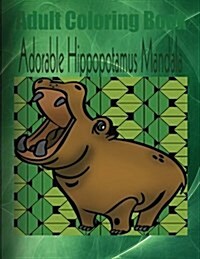 Adult Coloring Book: Adorable Hippopotamus Mandala (Paperback)