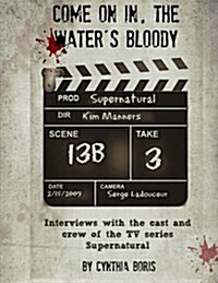 Come on In, the Waters Bloody: Interviews with the Cast and Crew of TVs Supernatural (Paperback)