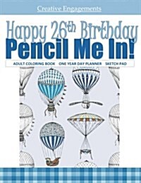 Happy 26th Birthday Pencil Me In!: 180 Page One Year Day Planner with Adult Coloring Book; 26th Birthday Gifts for Men in All Departments; 26th Birthd (Paperback)