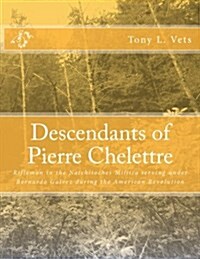 Descendants of Pierre Chelettre: Rifleman in the Natchitoches Militia Serving Under Bernardo Galvez During the American Revolution (Paperback)