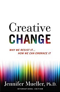Creative Change: Why We Resist It... How We Can Embrace It (Hardcover)