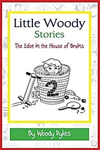 Little Woody Stories: The Idiot in the House of Brains (Paperback)