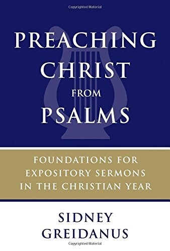 Preaching Christ from Psalms: Foundations for Expository Sermons in the Christian Year (Paperback)