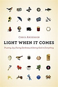 Light When It Comes: Trusting Joy, Facing Darkness, and Seeing God in Everything (Paperback)