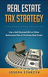 Real Estate Tax Strategy: Use a Self-Directed IRA or Other Retirement Plan to Purchase Real Estate (Paperback)