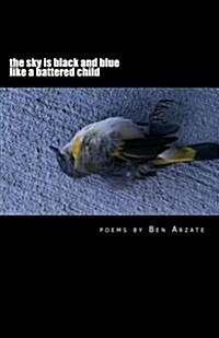 The Sky Is Black and Blue Like a Battered Child: Poems by Ben Arzate (Paperback)