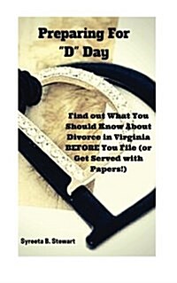 Prepare for D Day: Find Out What You Should Know about Divorce in Virginia Before You File (or Get Served with Papers!) (Paperback)