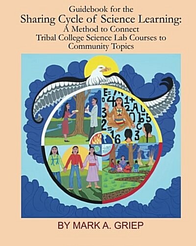 Guidebook for the Sharing Cycle of Science Learning: A Method to Connect Tribal College Science Lab Courses to Community Topics (Paperback)