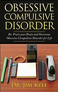 Obsessive Compulsive Disorder: Re-Train Your Brain and Overcome Obsessive Compulsive Disorder for Life (Paperback)