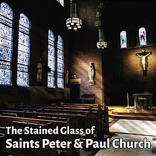 The Stained Glass of Saints Peter & Paul Church: A Journey in Light (Paperback)