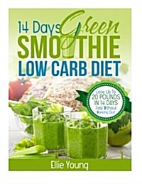 14-Day Green Smoothie Low Carb Diet: 10-Day Detox Diet: Secrets to Weight Loss the Healthy Way (Lose Up to 20 Pounds in 14 Days Fast Without Working O (Paperback)