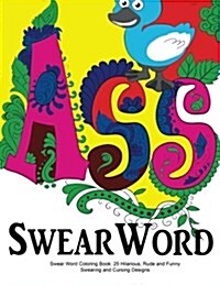 Swear Word Coloring Book: 25 Hilarious, Rude and Funny Swearing and Cursing Designs: Sweary Words Colouring the Fun Way... (Paperback)