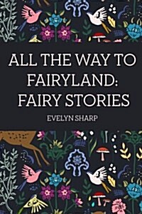 All the Way to Fairyland: Fairy Stories (Paperback)