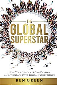 The Global Superstar: How Your Students Can Develop an Advantage Over Global Competition (Paperback)