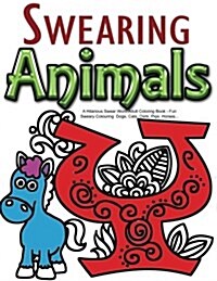 Swearing Animals: A Hilarious Swear Word Adult Coloring Book: Fun Sweary Colouring: Dogs, Cats, Owls, Pigs, Horses... (Paperback)