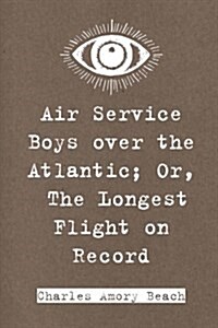 Air Service Boys Over the Atlantic; Or, the Longest Flight on Record (Paperback)