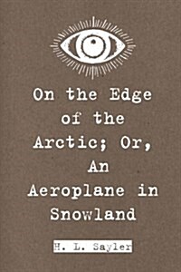 On the Edge of the Arctic; Or, an Aeroplane in Snowland (Paperback)