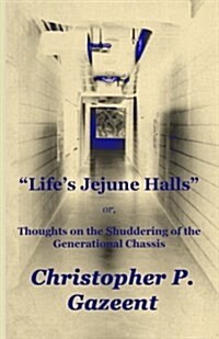 Lifes Jejune Halls: Thoughts on the Shuddering of the Generational Chassis (Paperback)
