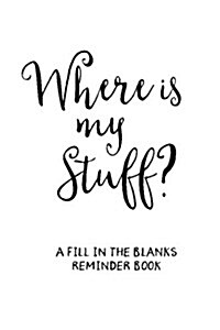 Wheres My Stuff (White): A Fill in the Blanks Reminder Book (Paperback)