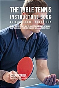 The Table Tennis Instructors Book to Excellent Nutrition: Teach Your Students How to Boost Their Resting Metabolic Rate to Enhance Their Performance Q (Paperback)
