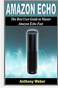 Amazon Echo: The Best User Guide to Learn Amazon Echo and Amazon Prime Membership (Amazon Prime, Users Guide, Web Services, Digital (Paperback)