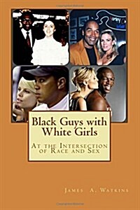 Black Guys with White Girls: At the Intersection of Race and Sex (Paperback)