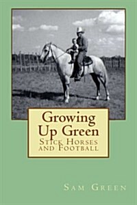 Growing Up Green: Stick Horses and Football (Paperback)
