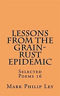 Lessons from the Grain-Rust Epidemic: Selected Poems 16 (Paperback)