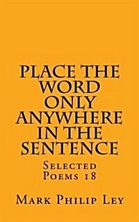 Place the Word Only Anywhere in the Sentence: Selected Poems 18 (Paperback)