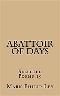 Abattoir of Days: Selected Poems 19 (Paperback)