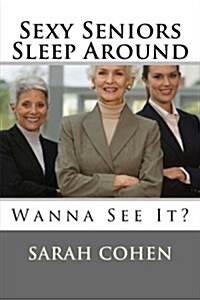 Sexy Seniors Sleep Around: Wanna See It? (Paperback)