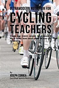 Ultramodern Nutrition for Cycling Teachers: Teaching Your Students Advanced Rmr Techniques to Prevent Injuries, Reduce Muscle Cramps, and Reach Their (Paperback)