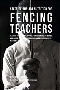 State-Of-The-Art Nutrition for Fencing Teachers: Teaching Your Students Advanced Rmr Techniques to Improve Hand Speed, Reduce Muscle Soreness, and Acc (Paperback)
