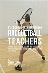 State-Of-The-Art Nutrition for Racquetball Teachers: Teaching Your Students Advanced Rmr Techniques to Prevent Injuries, Reduce Muscle Cramps, and Rea (Paperback)
