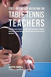 State-Of-The-Art Nutrition for Table Tennis Teachers: Teaching Your Students Advanced Rmr Techniques to Improve Hand Speed, Reduce Muscle Soreness, an (Paperback)