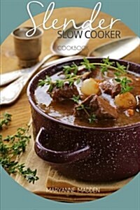 Slender Slow Cooker Cookbook: Low Calorie Recipes for Slow Cooking Under 200, 300 and 400 Calories (Paperback)