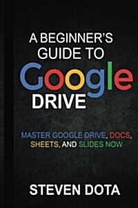 Google Drive: A Beginners Guide to Google Drive Master Google Drive, Docs, She (Paperback)