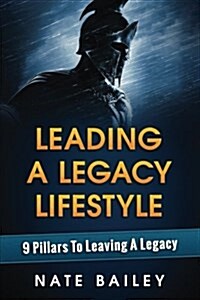 Leading a Legacy Lifestyle: 9 Pillars to Leaving a Legacy (Paperback)