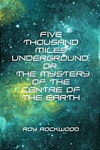 Five Thousand Miles Underground; Or, the Mystery of the Centre of the Earth (Paperback)