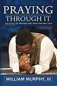 Praying Through It: 365 Days Worth of Prayers That Make Praying Easy (Paperback)