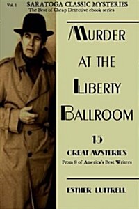 Murder at the Liberty Ballroom: Anthology of Mystery, Thrillers and Suspense (Paperback)