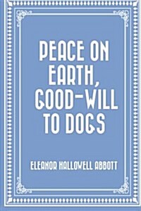 Peace on Earth, Good-Will to Dogs (Paperback)