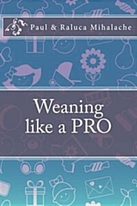 Weaning Like a Pro: A Quick Guide to Weaning (Paperback)