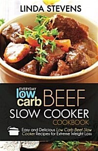 Low Carb Beef Slow Cooker Cookbook: Easy and Delicious Low Carb Beef Slow Cooker Recipes for Extreme Weight Loss (Paperback)